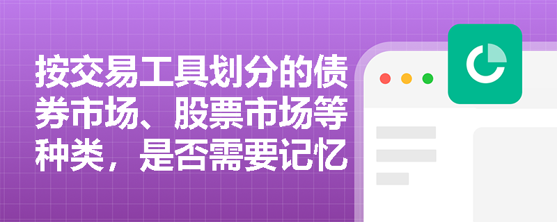按交易工具划分的债券市场、股票市场等种类，是否需要记忆每个市场的特点？