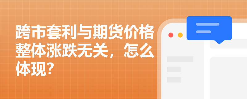 跨市套利与期货价格整体涨跌无关，怎么体现？