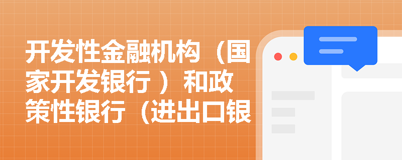 开发性金融机构（国家开发银行 ）和政策性银行（进出口银行、农发行 ），职责咋区分？考试考职能匹配吗？
