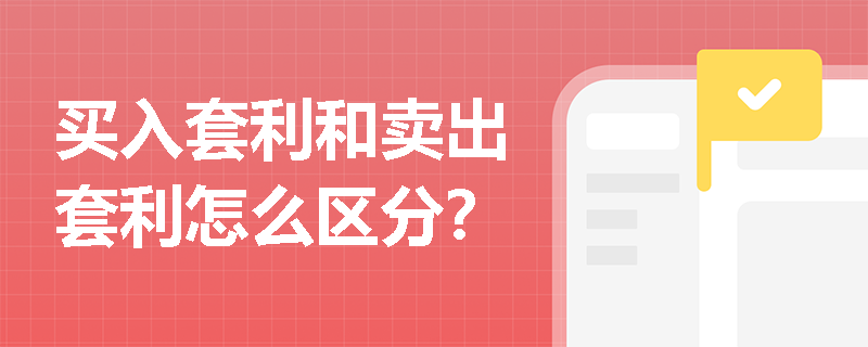 买入套利和卖出套利怎么区分？