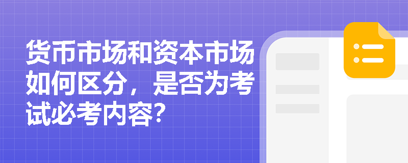 货币市场和资本市场如何区分，是否为考试必考内容？