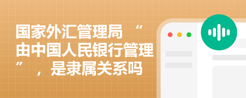 国家外汇管理局 “由中国人民银行管理” ，是隶属关系吗？考试考组织架构吗？