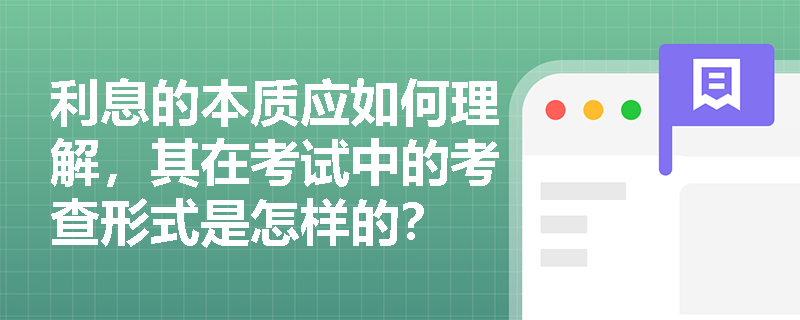 利息的本质应如何理解，其在考试中的考查形式是怎样的？