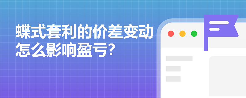 蝶式套利的价差变动怎么影响盈亏？
