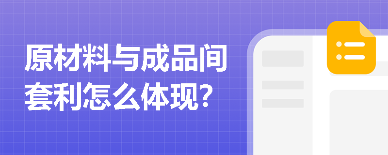 原材料与成品间套利怎么体现？