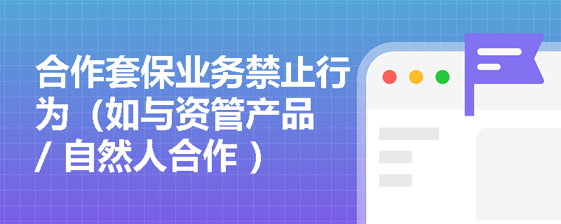 合作套保业务禁止行为（如与资管产品 / 自然人合作 ），考试会挖哪些坑？