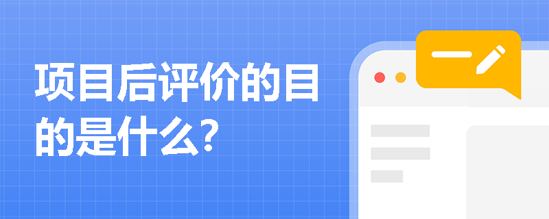项目后评价的目的是什么？