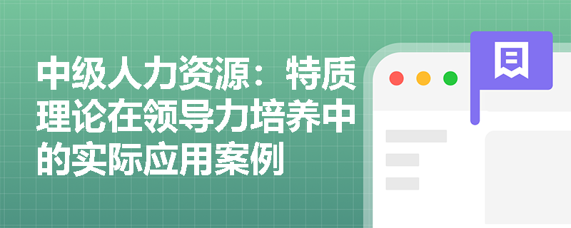 中级人力资源：特质理论在领导力培养中的实际应用案例