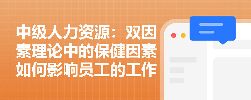 中级人力资源：双因素理论中的保健因素如何影响员工的工作满意度？