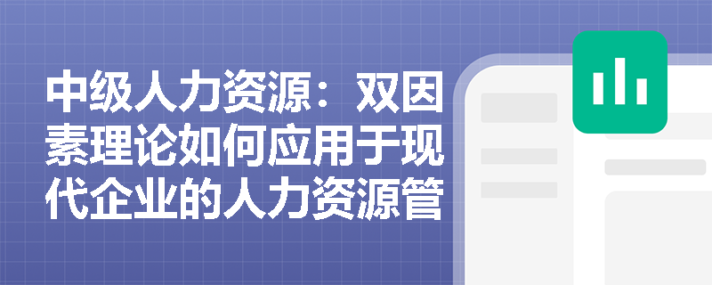 中级人力资源：双因素理论如何应用于现代企业的人力资源管理？
