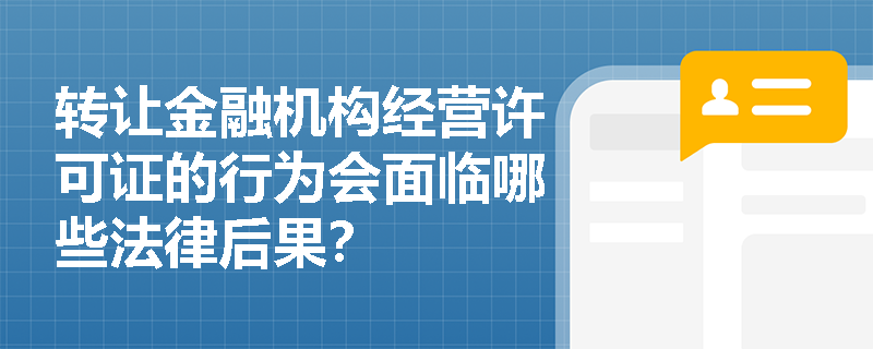 转让金融机构经营许可证的行为会面临哪些法律后果？