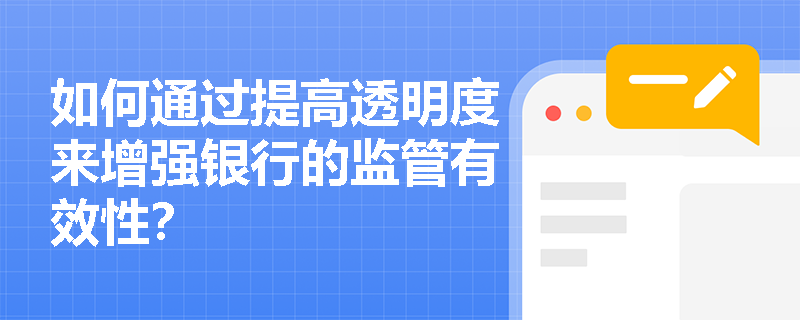 如何通过提高透明度来增强银行的监管有效性？