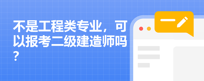 不是工程类专业，可以报考二级建造师吗？