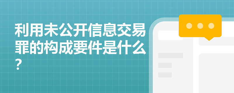 利用未公开信息交易罪的构成要件是什么？