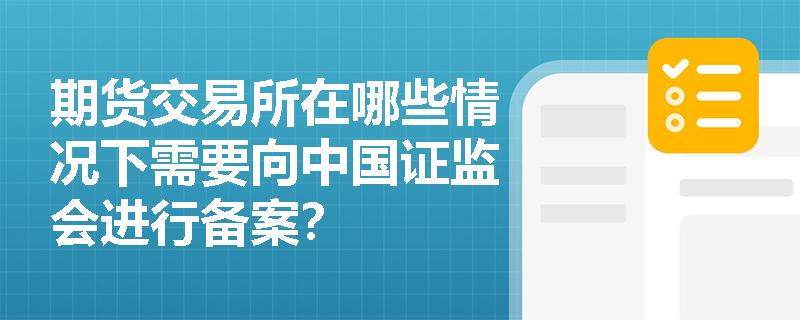期货交易所在哪些情况下需要向中国证监会进行备案？