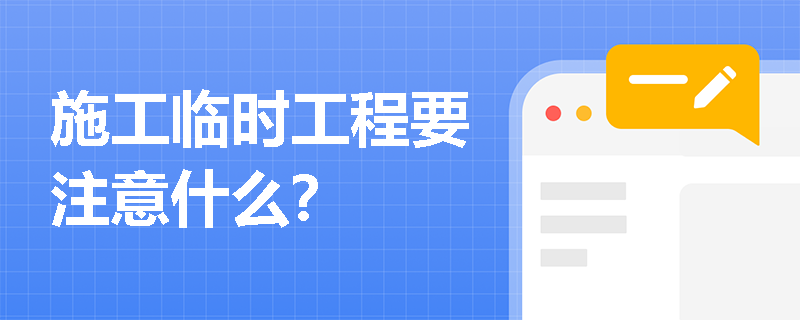 施工临时工程要注意什么？
