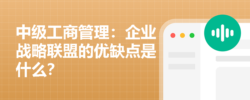 中级工商管理：企业战略联盟的优缺点是什么？