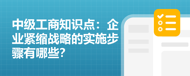 中级工商知识点：企业紧缩战略的实施步骤有哪些？