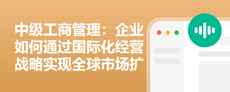 中级工商管理：企业如何通过国际化经营战略实现全球市场扩张？