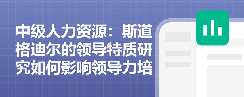 中级人力资源：斯道格迪尔的领导特质研究如何影响领导力培训？