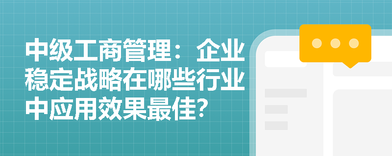 中级工商管理：企业稳定战略在哪些行业中应用效果最佳？