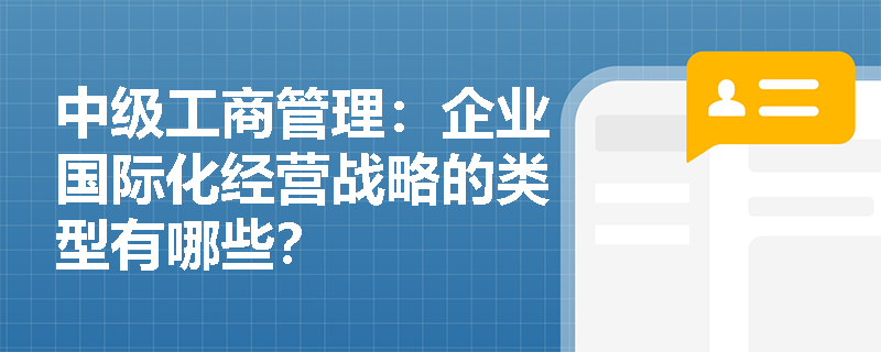 中级工商管理：企业国际化经营战略的类型有哪些？
