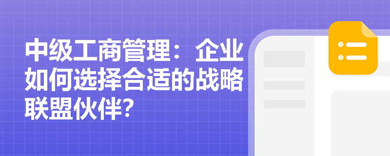 中级工商管理：企业如何选择合适的战略联盟伙伴？