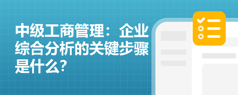中级工商管理：企业综合分析的关键步骤是什么？