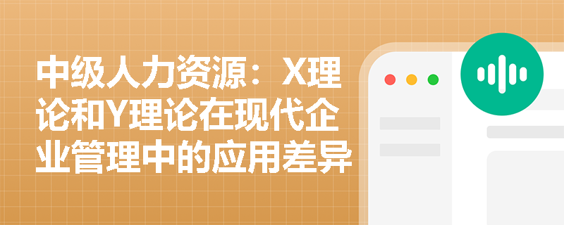 中级人力资源：X理论和Y理论在现代企业管理中的应用差异
