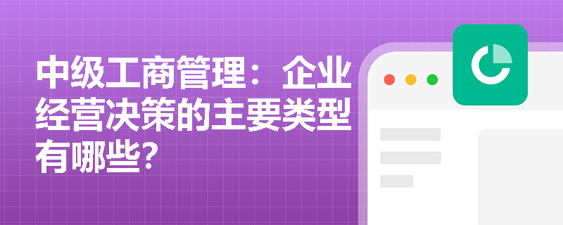 中级工商管理：企业经营决策的主要类型有哪些？