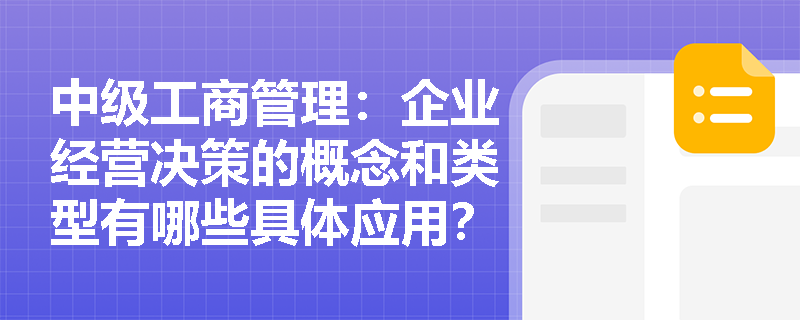 中级工商管理：企业经营决策的概念和类型有哪些具体应用？