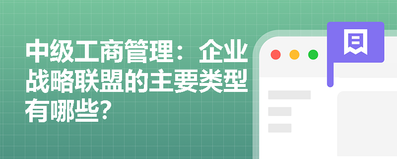 中级工商管理：企业战略联盟的主要类型有哪些？