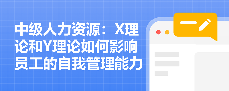 中级人力资源：X理论和Y理论如何影响员工的自我管理能力