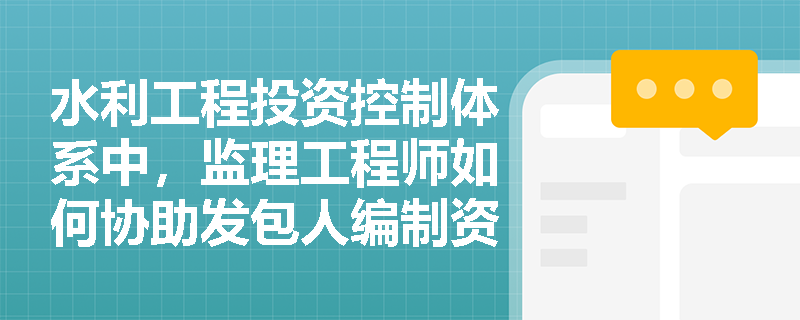 水利工程投资控制体系中，监理工程师如何协助发包人编制资金使用计划？