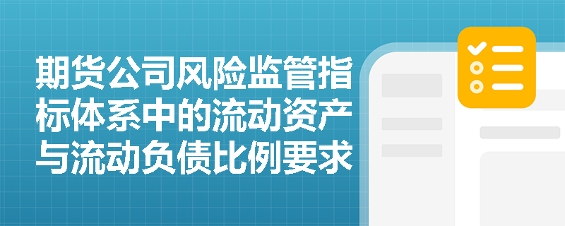 期货公司风险监管指标体系中的流动资产与流动负债比例要求是什么？