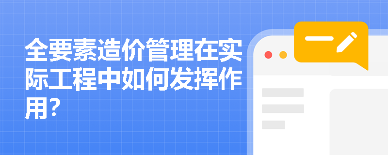 全要素造价管理在实际工程中如何发挥作用? 全要素造价管理在实际工程中如何发挥作用?