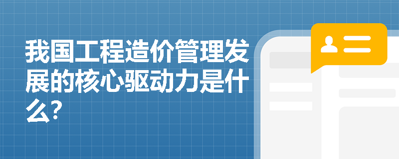 我国工程造价管理发展的核心驱动力是什么？