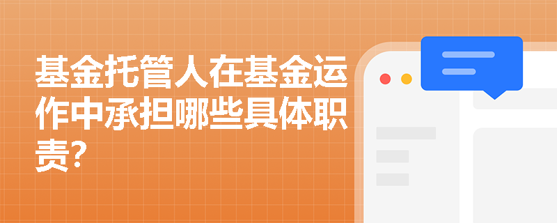 基金托管人在基金运作中承担哪些具体职责？