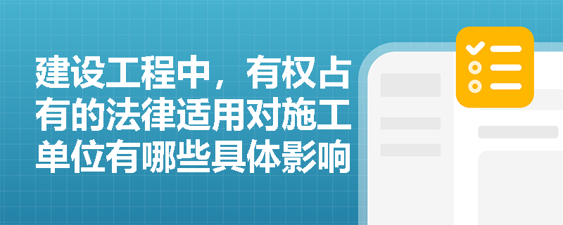 建设工程中，有权占有的法律适用对施工单位有哪些具体影响？