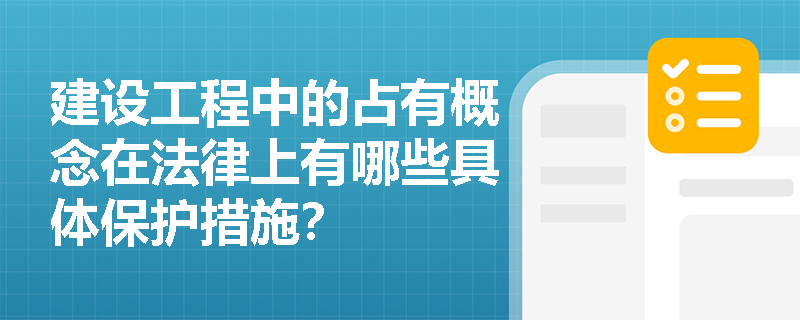 建设工程中的占有概念在法律上有哪些具体保护措施？