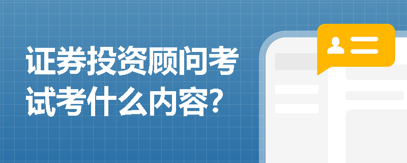 证券投资顾问考试考什么内容? 证券投资顾问考试考什么内容?