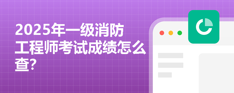 2025年一级消防工程师考试成绩怎么查？