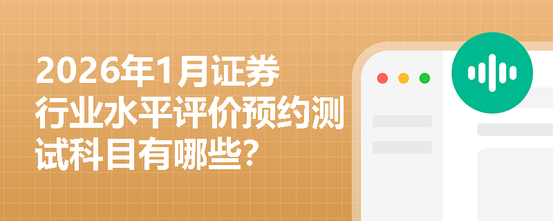 2026年1月证券行业水平评价预约测试科目有哪些？