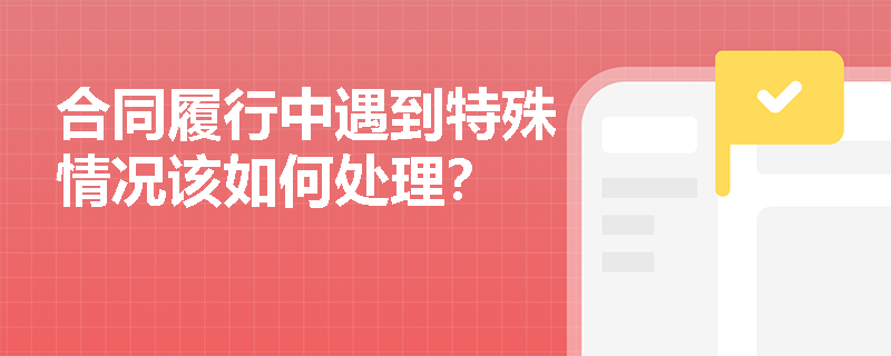 合同履行中遇到特殊情况该如何处理? 合同履行中遇到特殊情况该如何处理?