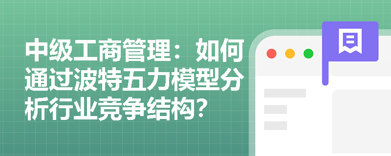 中级工商管理：如何通过波特五力模型分析行业竞争结构？