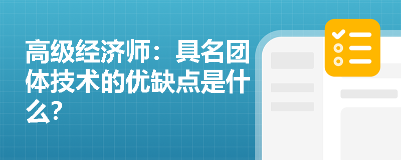 高级经济师：具名团体技术的优缺点是什么？