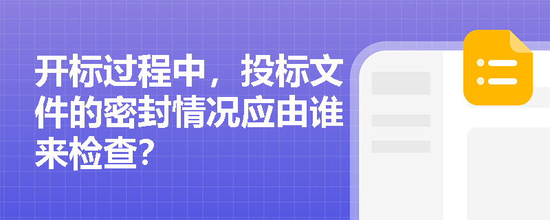 开标过程中，投标文件的密封情况应由谁来检查？