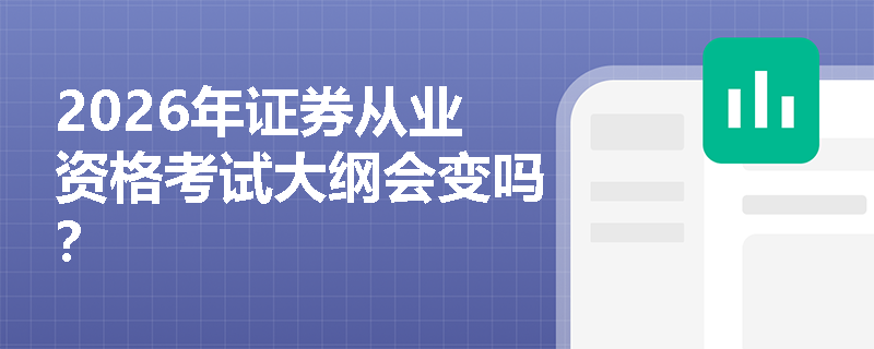 2026年证券从业资格考试大纲会变吗？