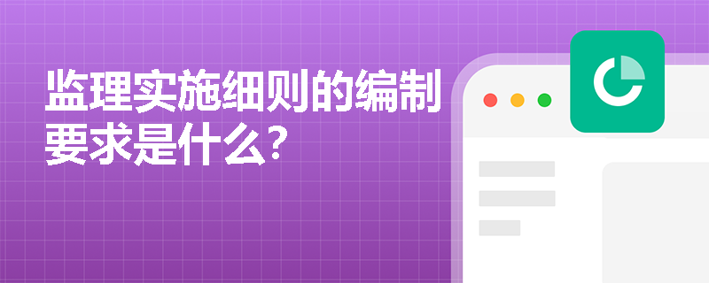 监理实施细则的编制要求是什么? 监理实施细则的编制要求是什么?