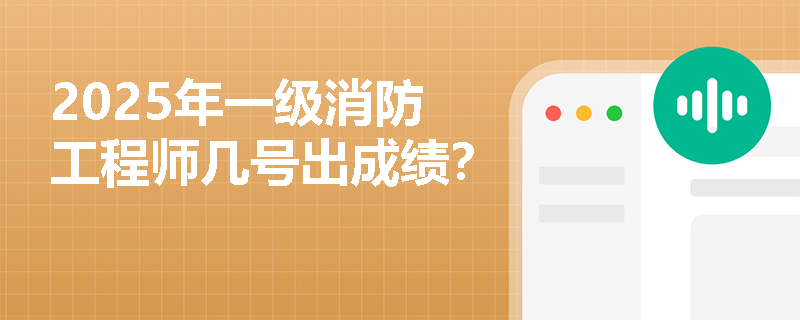 2025年一级消防工程师几号出成绩？